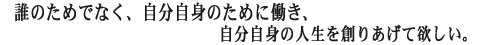 �N���̂��߂łȂ��A�����̂��߂ɓ����A�������g�̐l����n�肠���ė~�����B